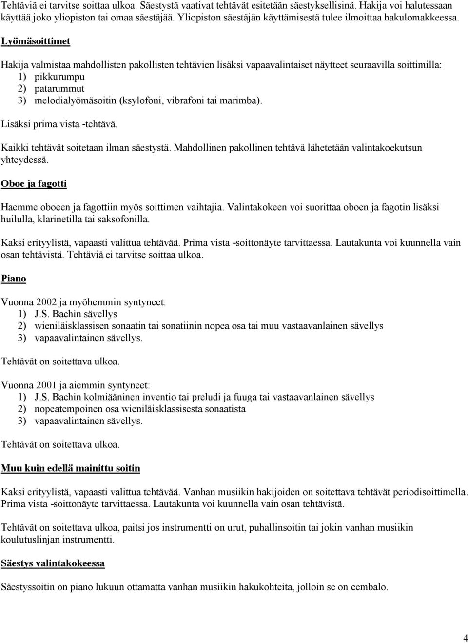 Lyömäsoittimet Hakija valmistaa mahdollisten pakollisten tehtävien lisäksi vapaavalintaiset näytteet seuraavilla soittimilla: 1) pikkurumpu 2) patarummut 3) melodialyömäsoitin (ksylofoni, vibrafoni