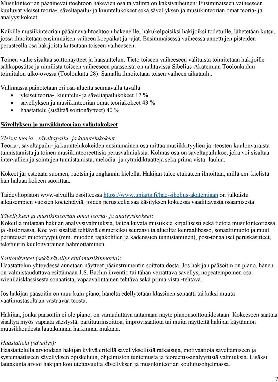 Kaikille musiikinteorian pääainevaihtoehtoon hakeneille, hakukelpoisiksi hakijoiksi todetuille, lähetetään kutsu, jossa ilmoitetaan ensimmäisen vaiheen koepaikat ja -ajat.