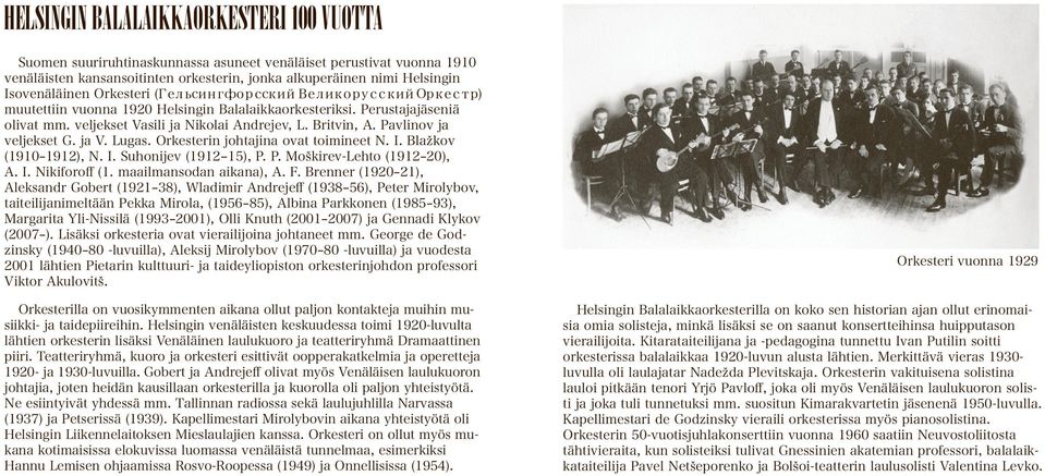Pavlinov ja veljekset G. ja V. Lugas. Orkesterin johtajina ovat toimineet N. I. Blažkov (1910 1912), N. I. Suhonijev (1912-15), P. P. Moškirev-Lehto (1912 20), A. I. Nikiforoff (1.