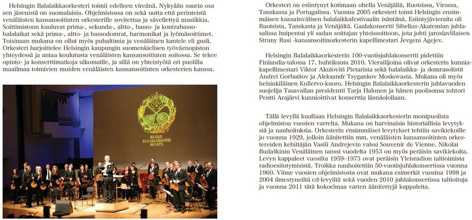 Soittimistoon kuuluvat prima-, sekunda-, altto-, basso- ja kontrabassobalalaikat sekä prima-, altto- ja bassodomrat, harmonikat ja lyömäsoittimet.