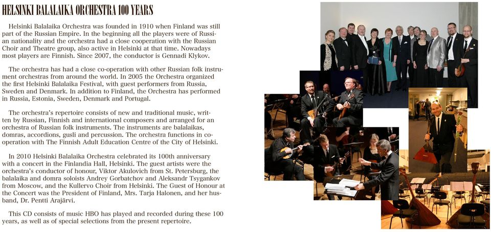 Nowadays most players are Finnish. Since 2007, the conductor is. The orchestra has had a close co-operation with other Russian folk instrument orchestras from around the world.
