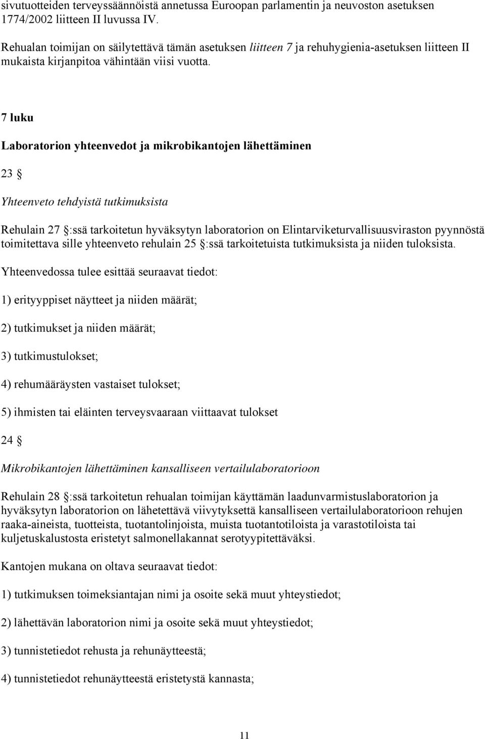 7 luku Laboratorion yhteenvedot ja mikrobikantojen lähettäminen 23 Yhteenveto tehdyistä tutkimuksista Rehulain 27 :ssä tarkoitetun hyväksytyn laboratorion on Elintarviketurvallisuusviraston pyynnöstä