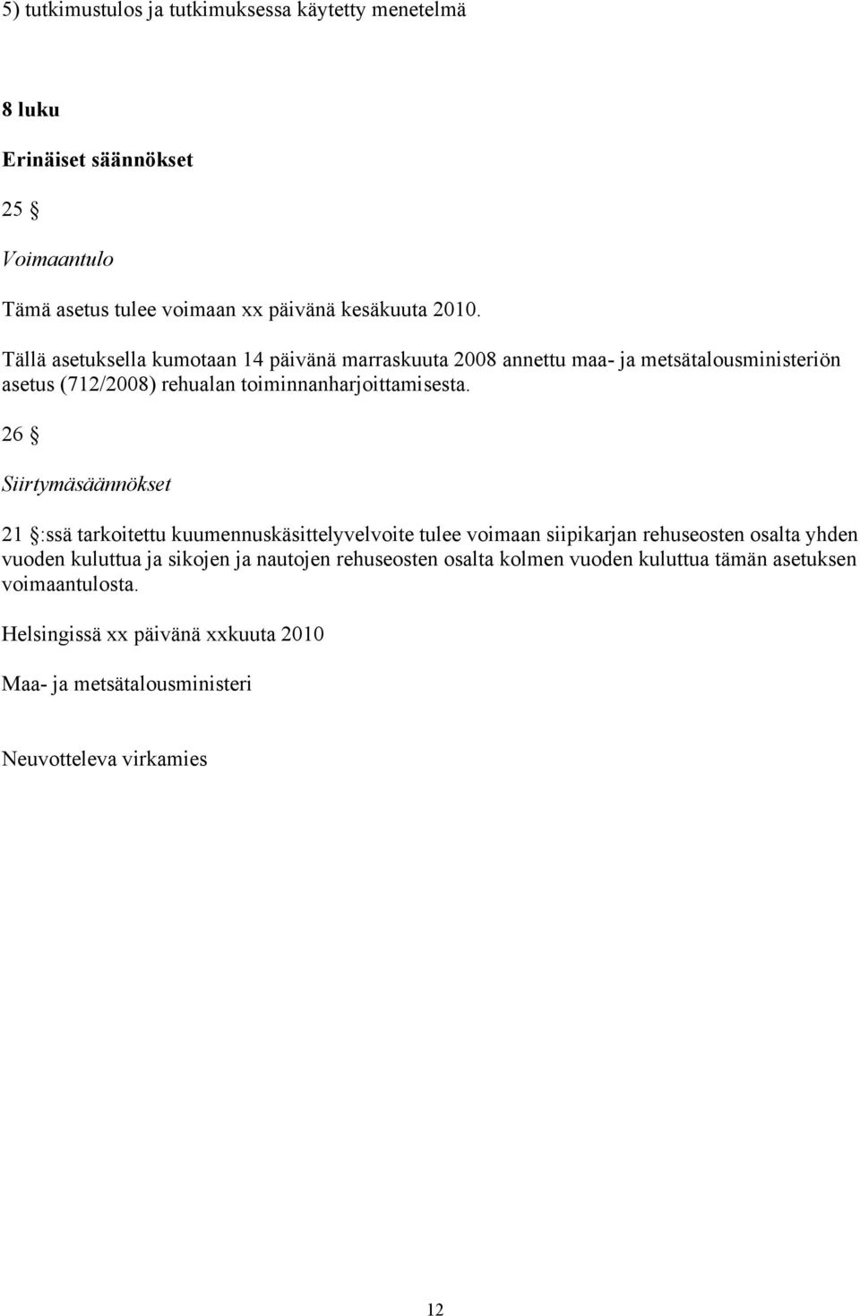 26 Siirtymäsäännökset 21 :ssä tarkoitettu kuumennuskäsittelyvelvoite tulee voimaan siipikarjan rehuseosten osalta yhden vuoden kuluttua ja sikojen ja