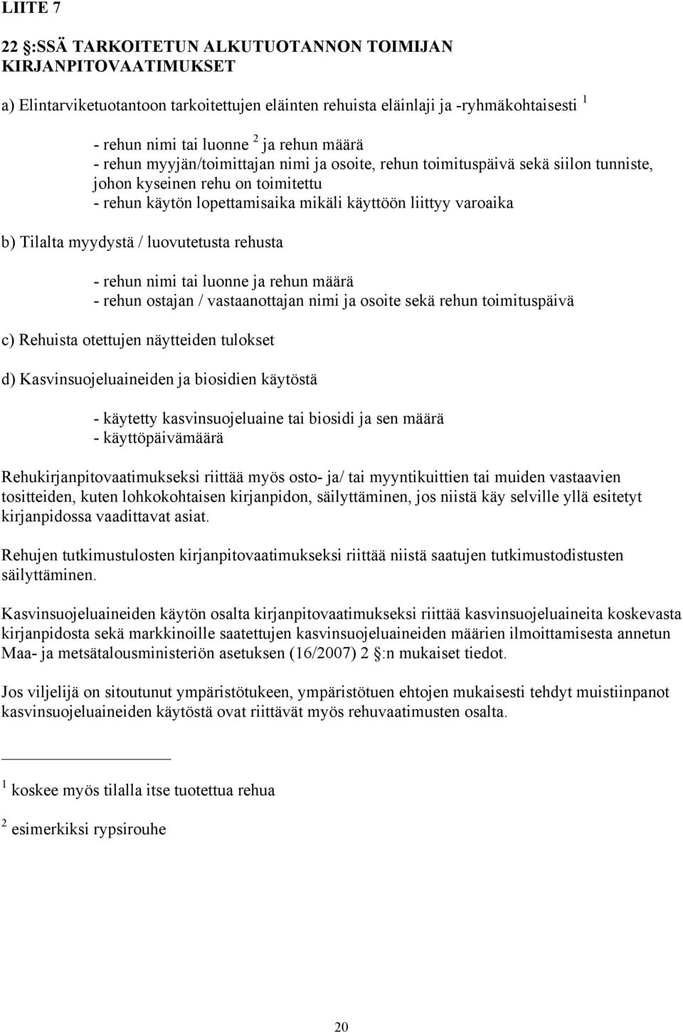 myydystä / luovutetusta rehusta - rehun nimi tai luonne ja rehun määrä - rehun ostajan / vastaanottajan nimi ja osoite sekä rehun toimituspäivä c) Rehuista otettujen näytteiden tulokset d)