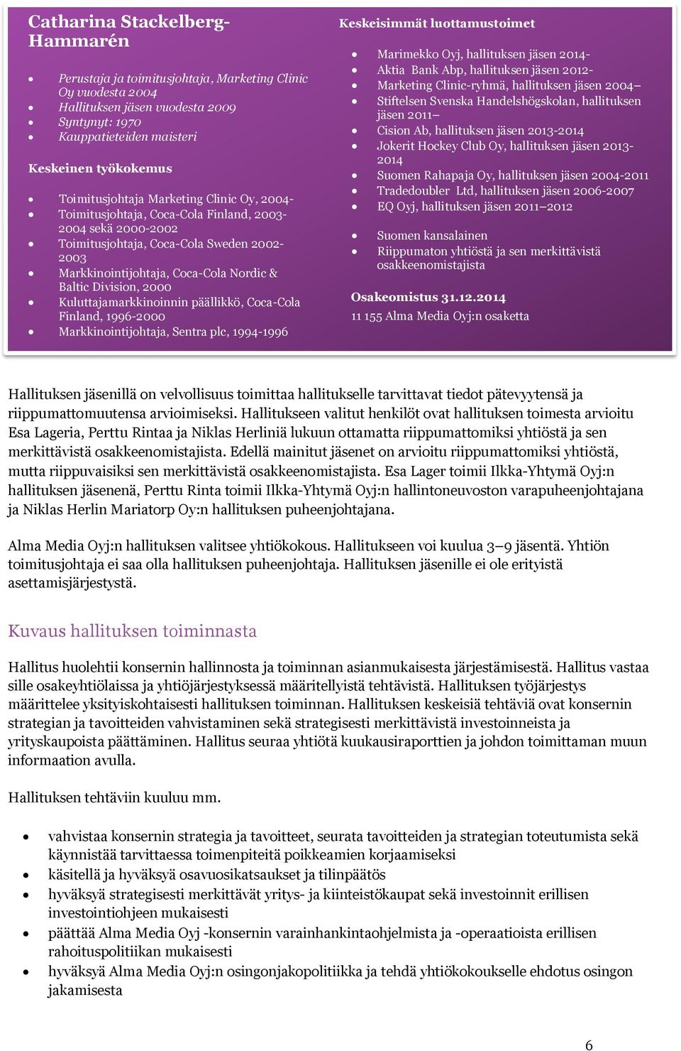 Kuluttajamarkkinoinnin päällikkö, Coca-Cola Finland, 1996-2000 Markkinointijohtaja, Sentra plc, 1994-1996 Marimekko Oyj, hallituksen jäsen 2014- Aktia Bank Abp, hallituksen jäsen 2012- Marketing