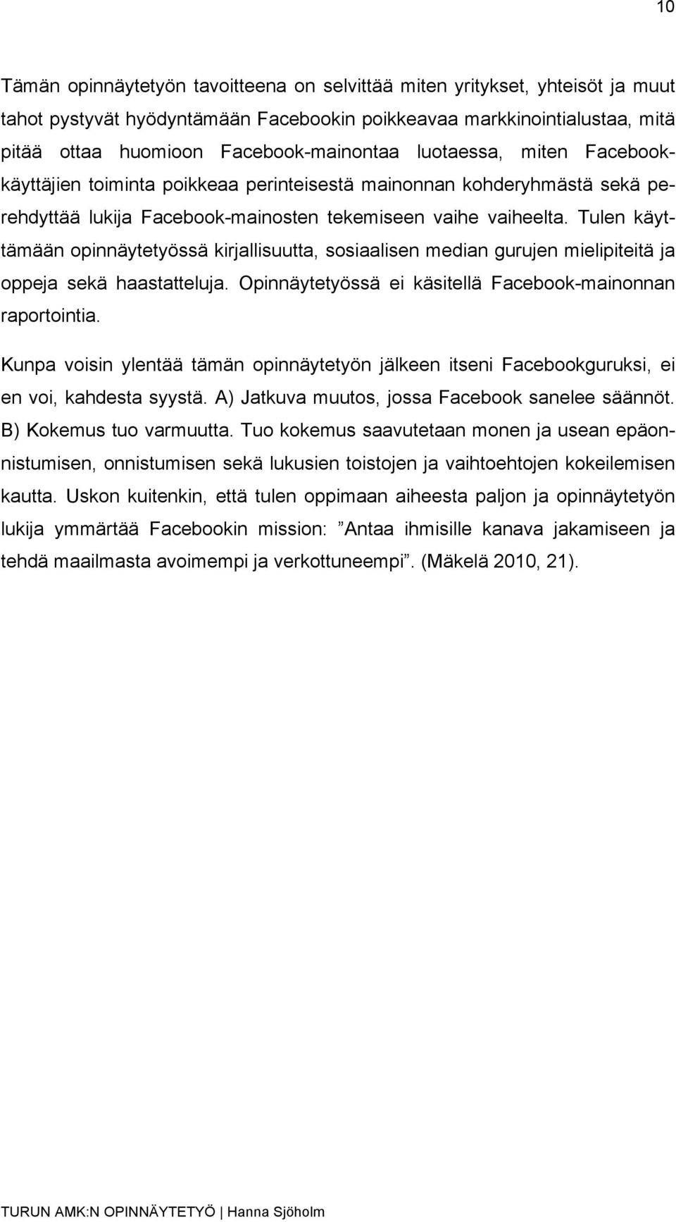 Tulen käyttämään opinnäytetyössä kirjallisuutta, sosiaalisen median gurujen mielipiteitä ja oppeja sekä haastatteluja. Opinnäytetyössä ei käsitellä Facebook-mainonnan raportointia.