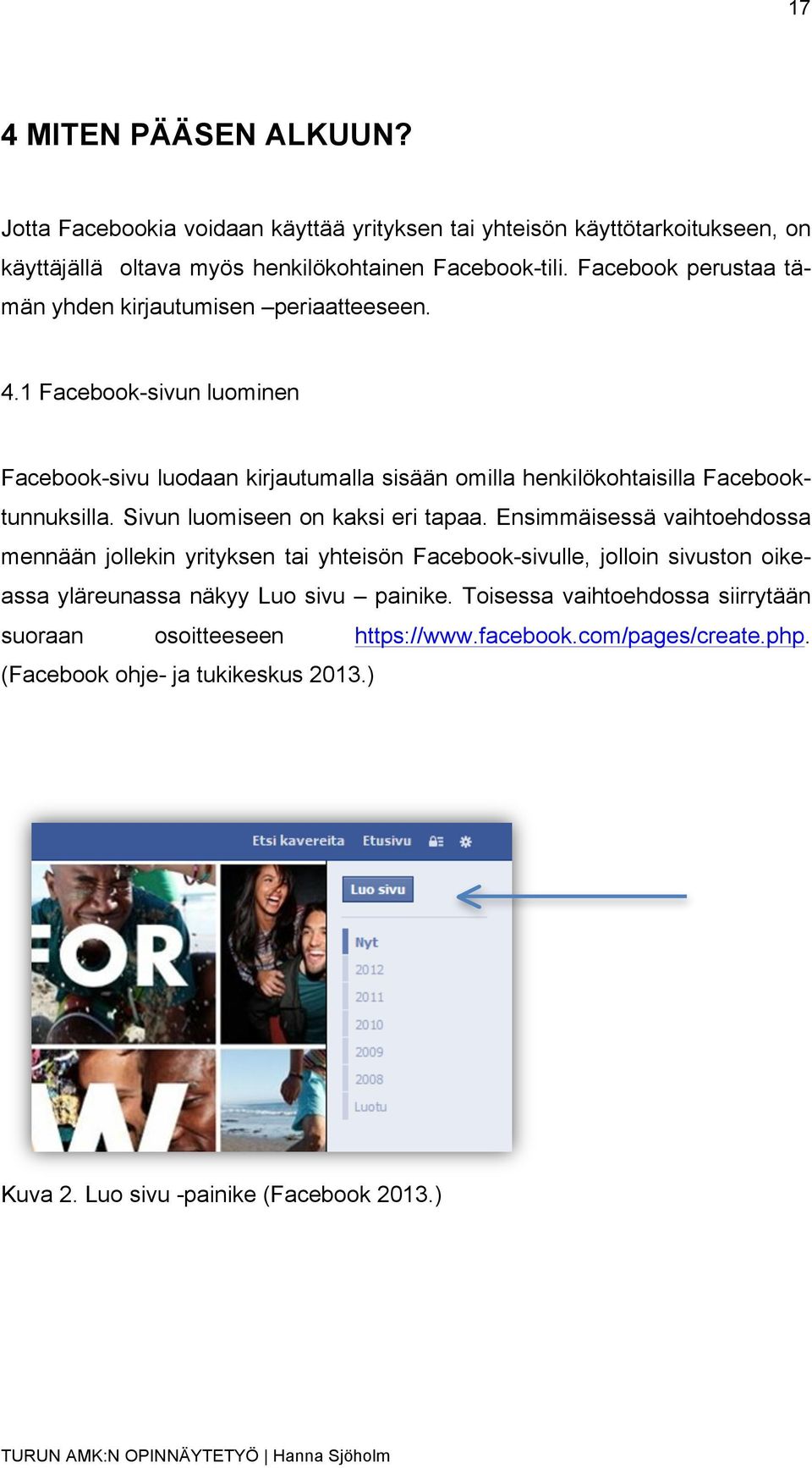 1 Facebook-sivun luominen Facebook-sivu luodaan kirjautumalla sisään omilla henkilökohtaisilla Facebooktunnuksilla. Sivun luomiseen on kaksi eri tapaa.