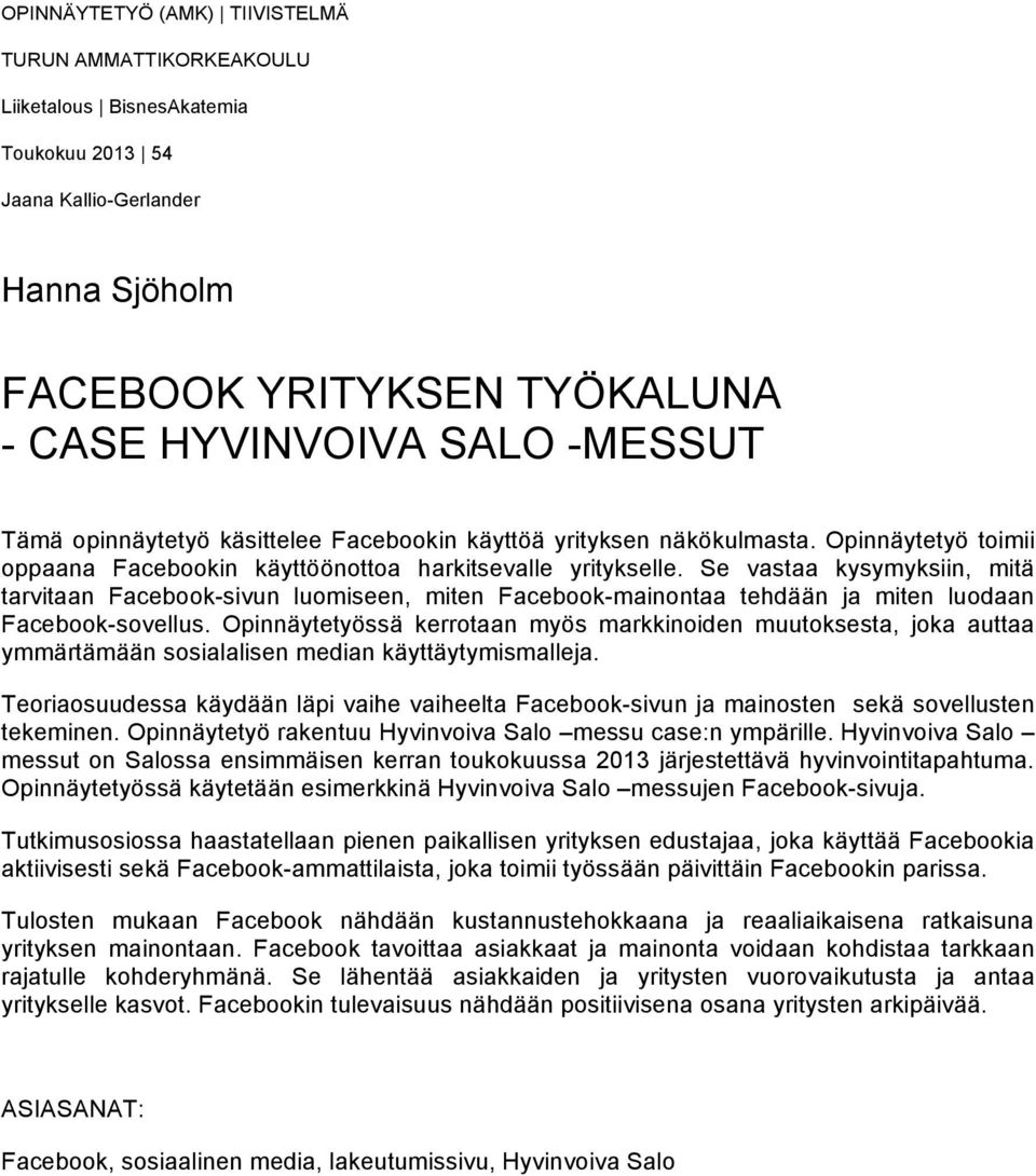 Se vastaa kysymyksiin, mitä tarvitaan Facebook-sivun luomiseen, miten Facebook-mainontaa tehdään ja miten luodaan Facebook-sovellus.