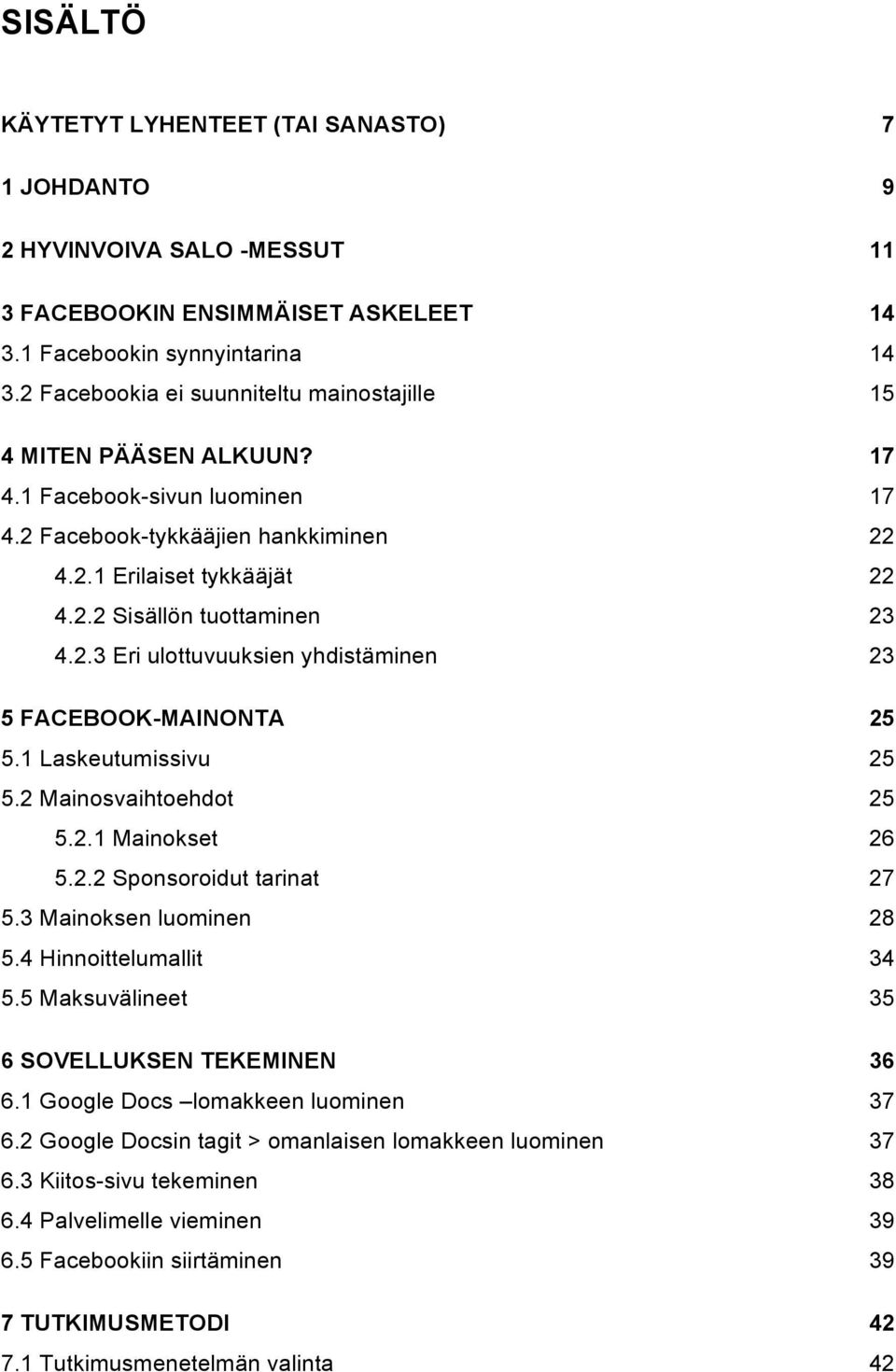 2.3 Eri ulottuvuuksien yhdistäminen 23 5 FACEBOOK-MAINONTA 25 5.1 Laskeutumissivu 25 5.2 Mainosvaihtoehdot 25 5.2.1 Mainokset 26 5.2.2 Sponsoroidut tarinat 27 5.3 Mainoksen luominen 28 5.