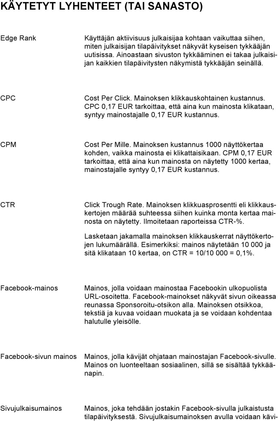 CPC 0,17 EUR tarkoittaa, että aina kun mainosta klikataan, syntyy mainostajalle 0,17 EUR kustannus. CPM Cost Per Mille.