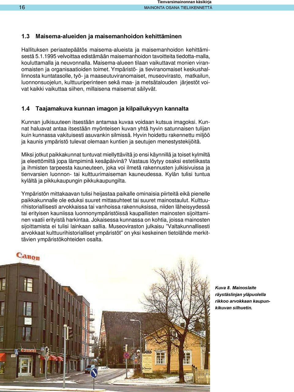 Ympäristö- ja tieviranomaiset keskushallinnosta kuntatasolle, työ- ja maaseutuviranomaiset, museovirasto, matkailun, luonnonsuojelun, kulttuuriperinteen sekä maa- ja metsätalouden järjestöt voivat