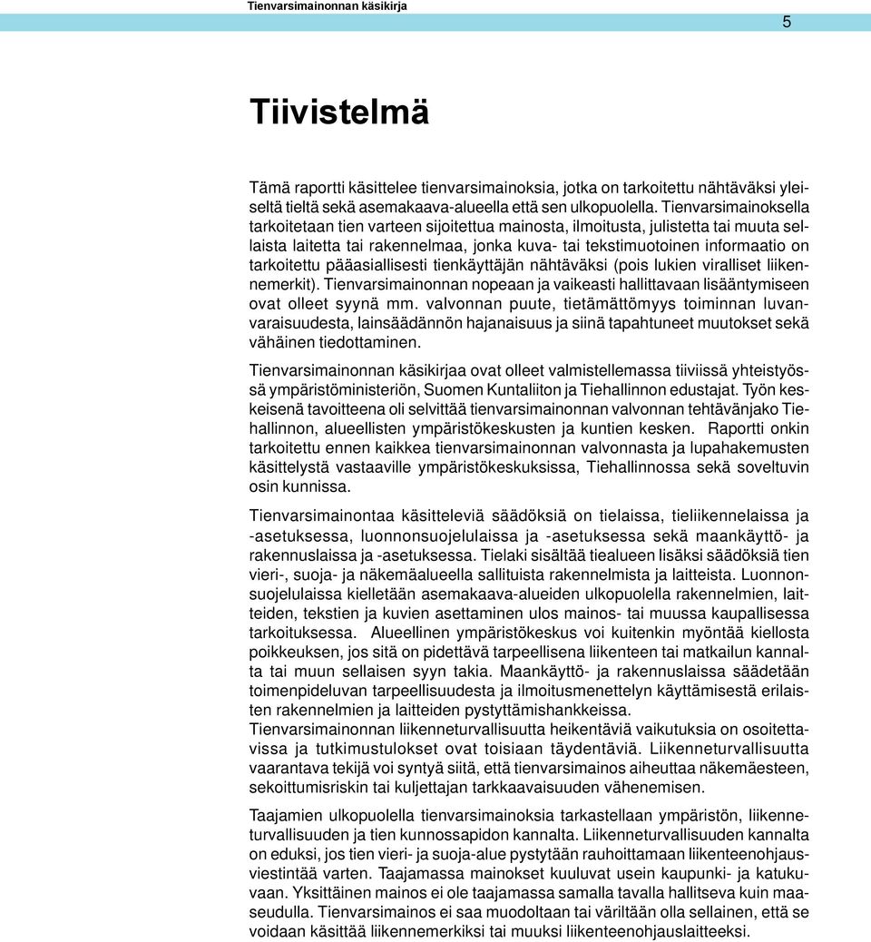 pääasiallisesti tienkäyttäjän nähtäväksi (pois lukien viralliset liikennemerkit). Tienvarsimainonnan nopeaan ja vaikeasti hallittavaan lisääntymiseen ovat olleet syynä mm.