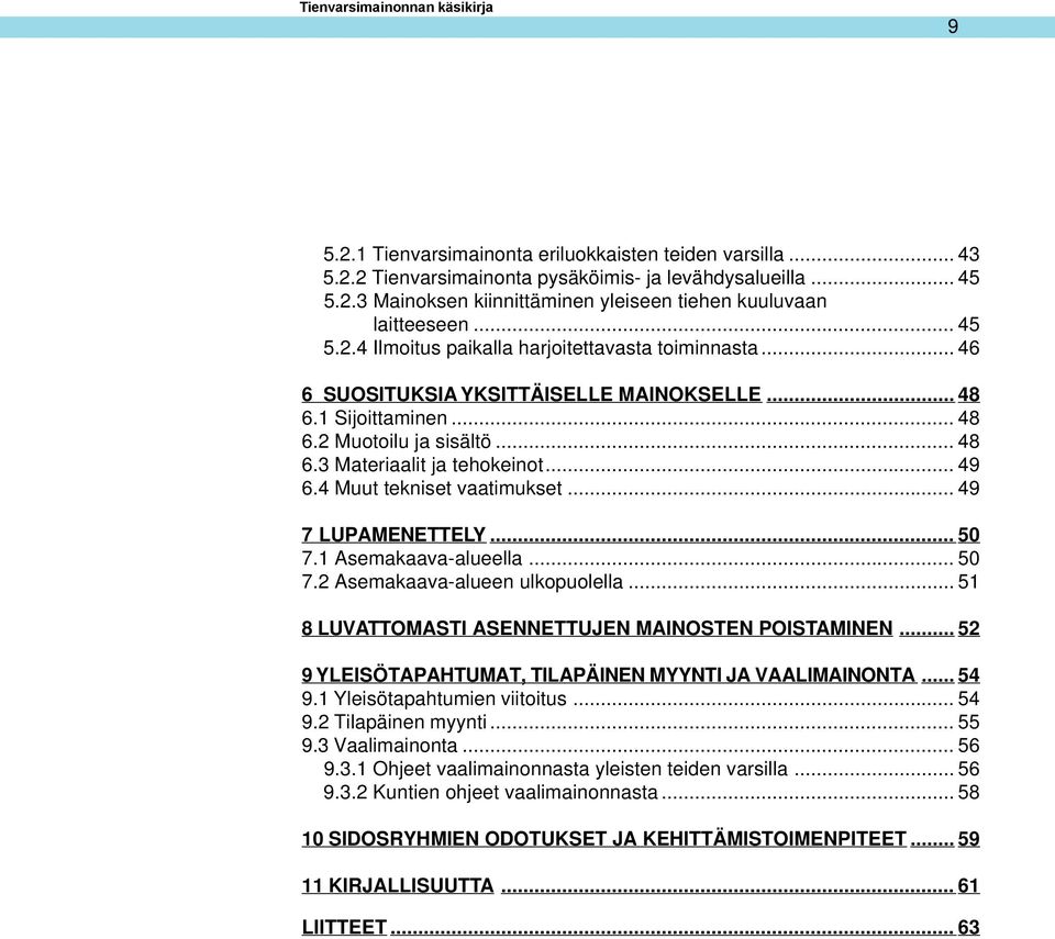1 Asemakaava-alueella... 50 7.2 Asemakaava-alueen ulkopuolella... 51 8 LUVATTOMASTI ASENNETTUJEN MAINOSTEN POISTAMINEN... 52 9 YLEISÖTAPAHTUMAT, TILAPÄINEN MYYNTI JA VAALIMAINONTA... 54 9.