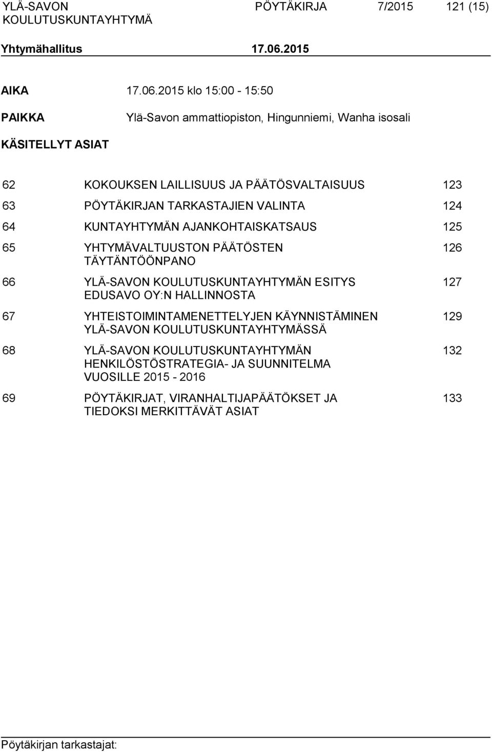 2015 klo 15:00-15:50 PAIKKA Ylä-Savon ammattiopiston, Hingunniemi, Wanha isosali KÄSITELLYT ASIAT 62 KOKOUKSEN LAILLISUUS JA PÄÄTÖSVALTAISUUS 123 63