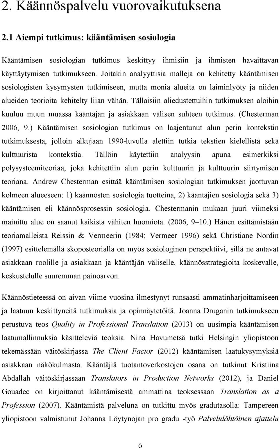 Tällaisiin aliedustettuihin tutkimuksen aloihin kuuluu muun muassa kääntäjän ja asiakkaan välisen suhteen tutkimus. (Chesterman 2006, 9.