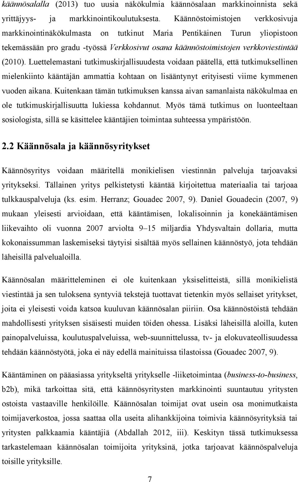 Luettelemastani tutkimuskirjallisuudesta voidaan päätellä, että tutkimuksellinen mielenkiinto kääntäjän ammattia kohtaan on lisääntynyt erityisesti viime kymmenen vuoden aikana.