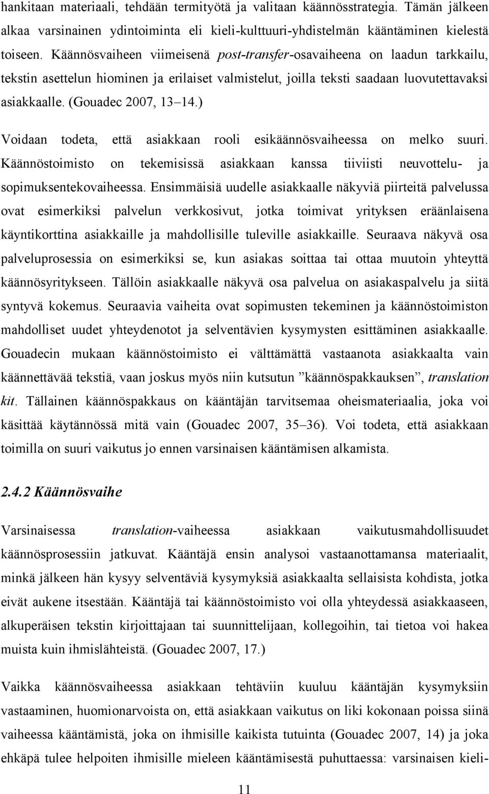 ) Voidaan todeta, että asiakkaan rooli esikäännösvaiheessa on melko suuri. Käännöstoimisto on tekemisissä asiakkaan kanssa tiiviisti neuvottelu- ja sopimuksentekovaiheessa.