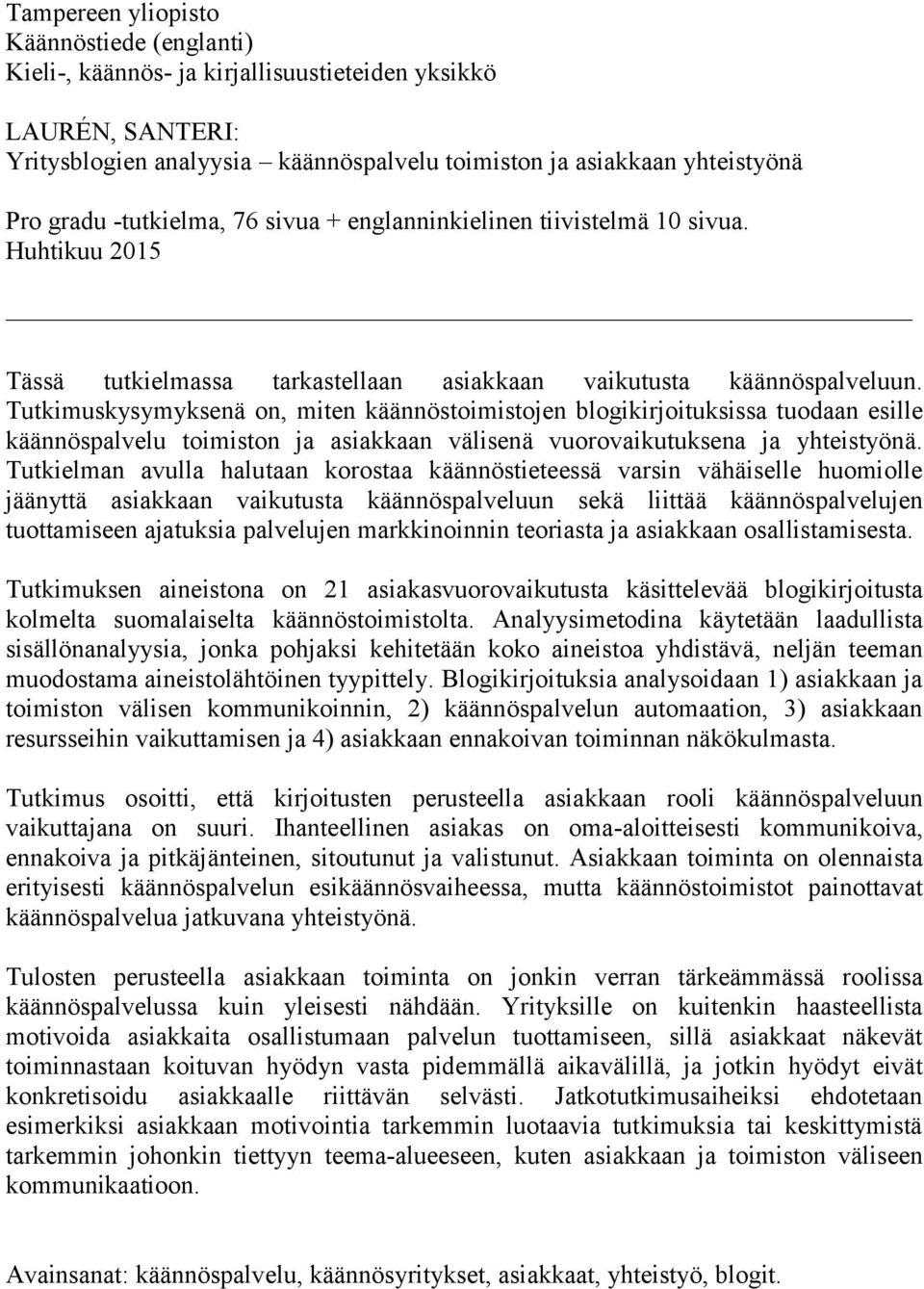 Tutkimuskysymyksenä on, miten käännöstoimistojen blogikirjoituksissa tuodaan esille käännöspalvelu toimiston ja asiakkaan välisenä vuorovaikutuksena ja yhteistyönä.