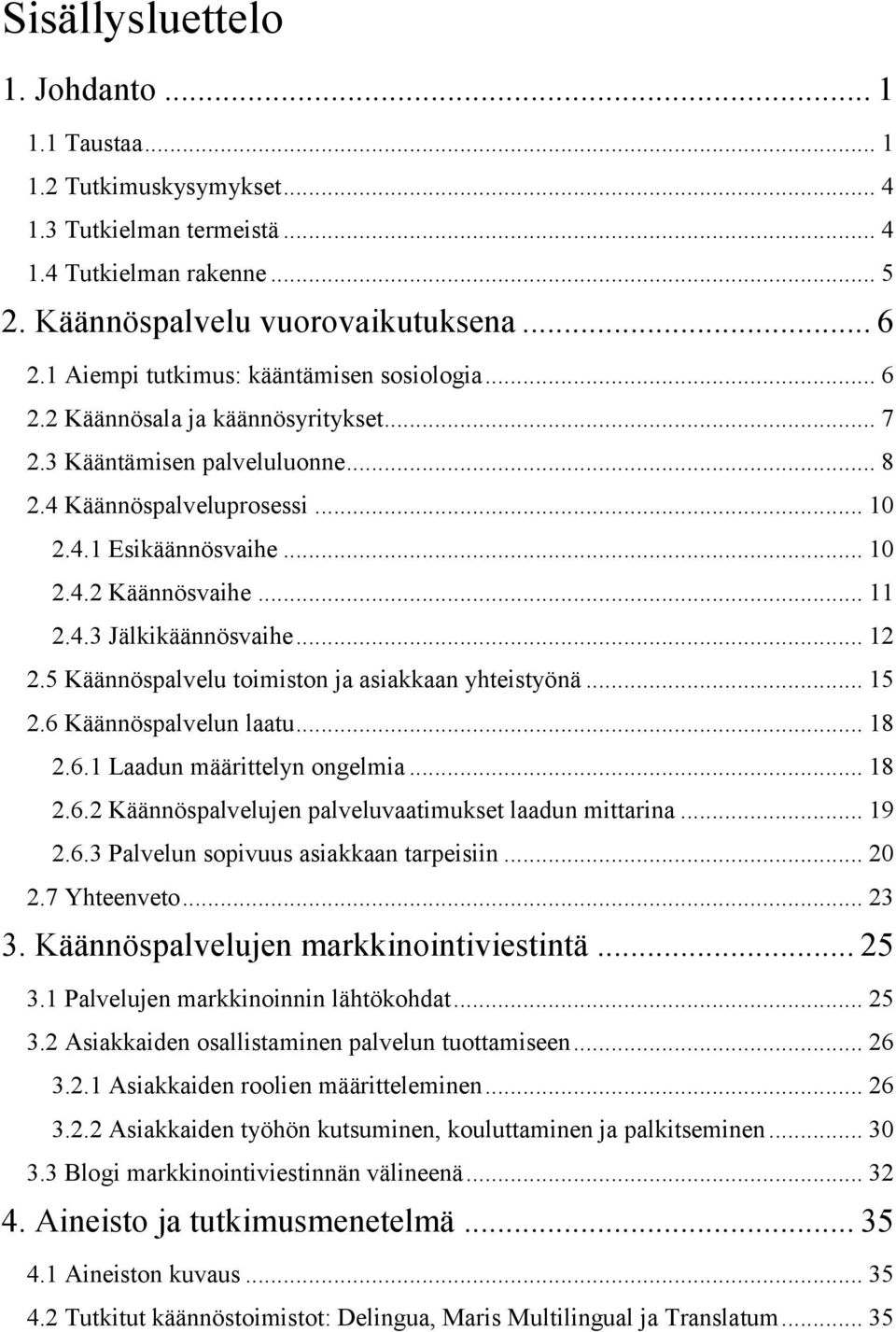 .. 11 2.4.3 Jälkikäännösvaihe... 12 2.5 Käännöspalvelu toimiston ja asiakkaan yhteistyönä... 15 2.6 Käännöspalvelun laatu... 18 2.6.1 Laadun määrittelyn ongelmia... 18 2.6.2 Käännöspalvelujen palveluvaatimukset laadun mittarina.