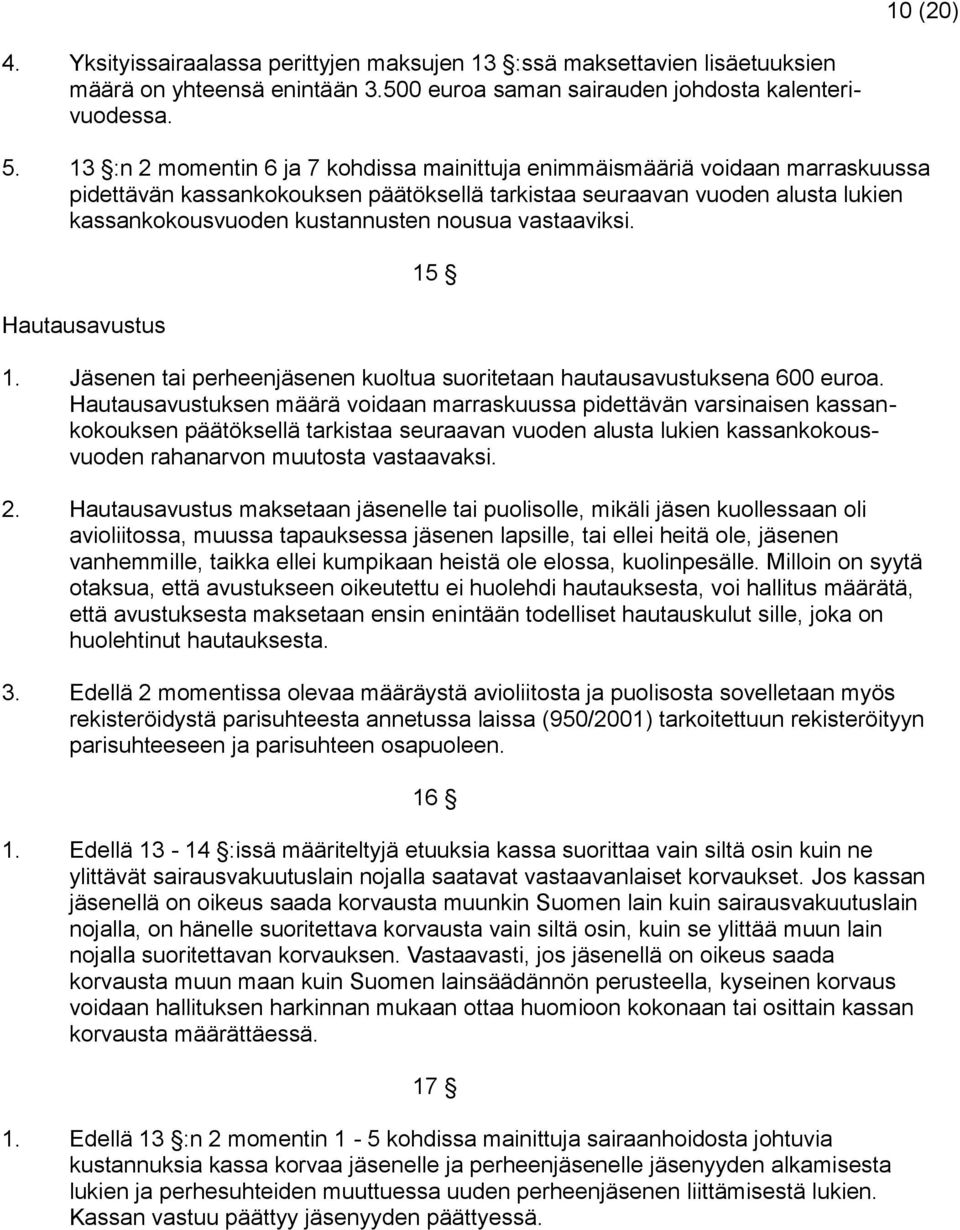 vastaaviksi. Hautausavustus 15 1. Jäsenen tai perheenjäsenen kuoltua suoritetaan hautausavustuksena 600 euroa.