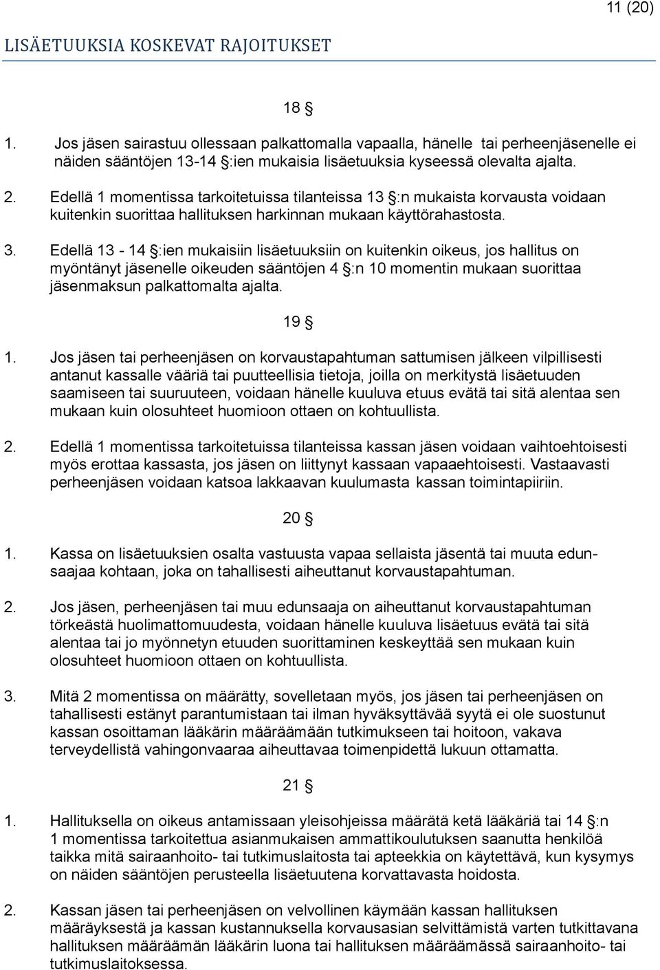 Edellä 1 momentissa tarkoitetuissa tilanteissa 13 :n mukaista korvausta voidaan kuitenkin suorittaa hallituksen harkinnan mukaan käyttörahastosta. 3.