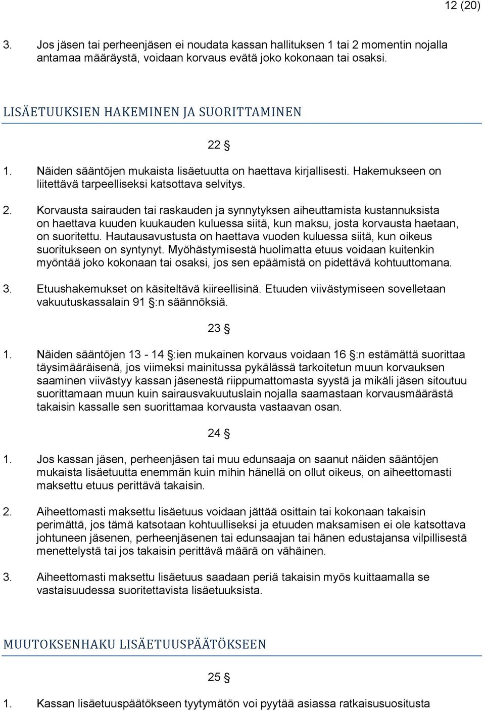 1. Näiden sääntöjen mukaista lisäetuutta on haettava kirjallisesti. Hakemukseen on liitettävä tarpeelliseksi katsottava selvitys. 2.