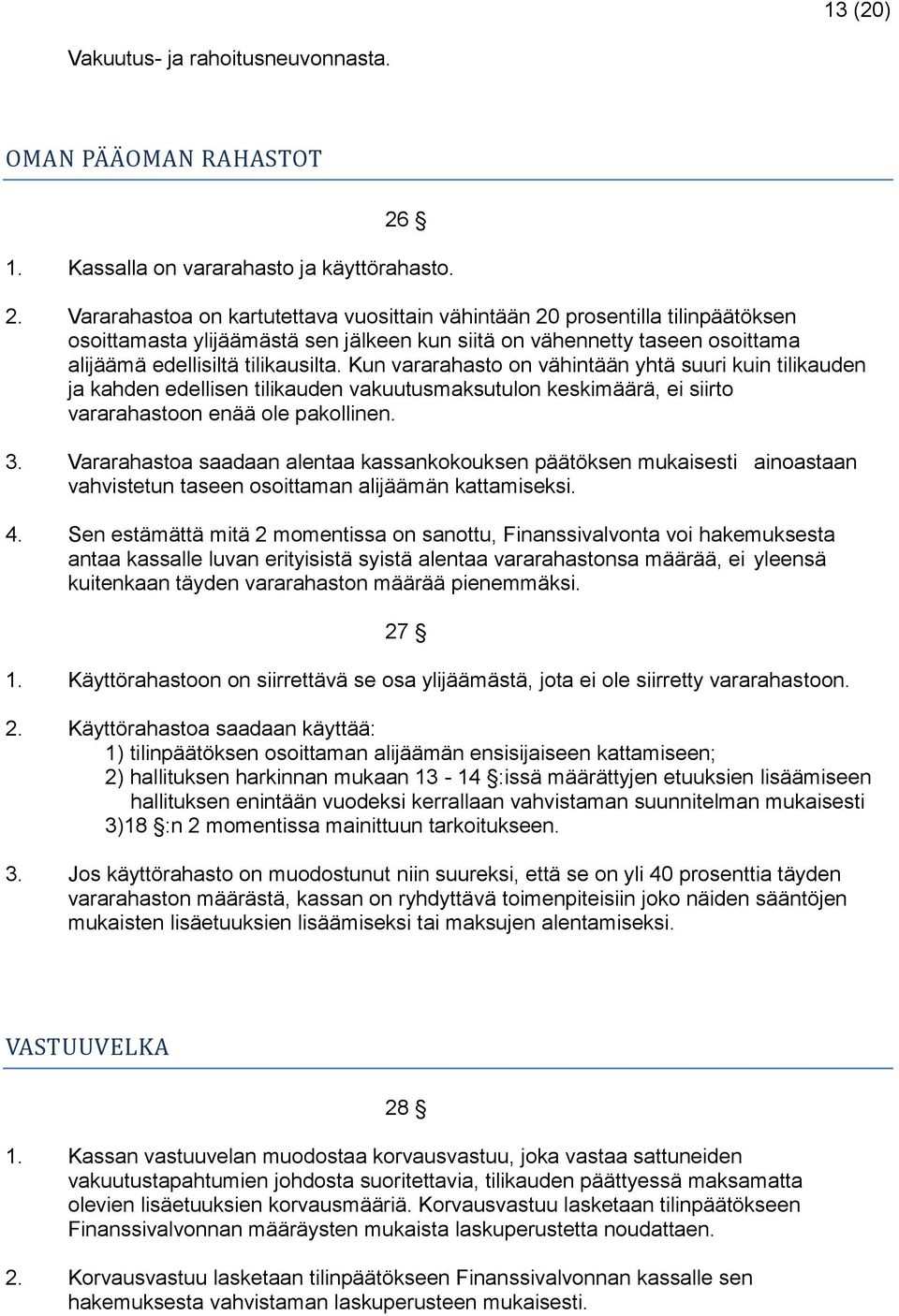 Vararahastoa on kartutettava vuosittain vähintään 20 prosentilla tilinpäätöksen osoittamasta ylijäämästä sen jälkeen kun siitä on vähennetty taseen osoittama alijäämä edellisiltä tilikausilta.