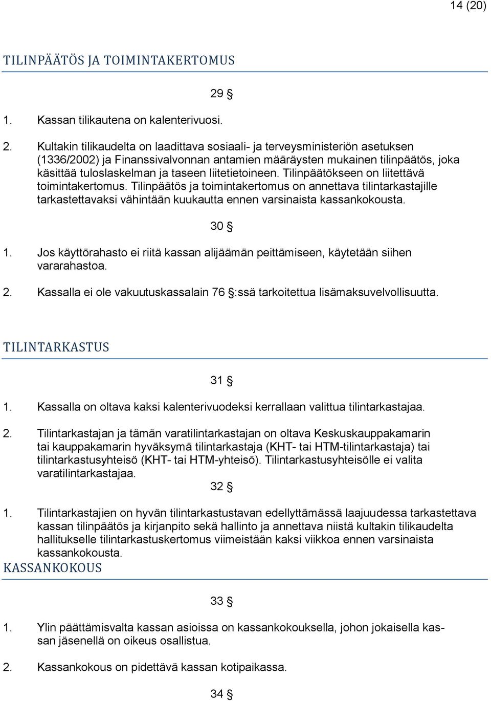 Kultakin tilikaudelta on laadittava sosiaali- ja terveysministeriön asetuksen (1336/2002) ja Finanssivalvonnan antamien määräysten mukainen tilinpäätös, joka käsittää tuloslaskelman ja taseen