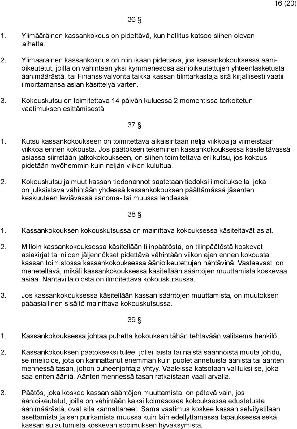 taikka kassan tilintarkastaja sitä kirjallisesti vaatii ilmoittamansa asian käsittelyä varten. 3. Kokouskutsu on toimitettava 14 päivän kuluessa 2 momentissa tarkoitetun vaatimuksen esittämisestä.