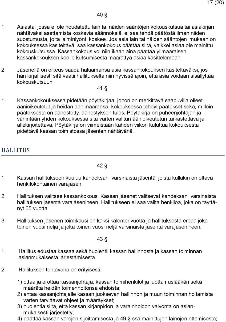 koskee. Jos asia lain tai näiden sääntöjen mukaan on kokouksessa käsiteltävä, saa kassankokous päättää siitä, vaikkei asiaa ole mainittu kokouskutsussa.