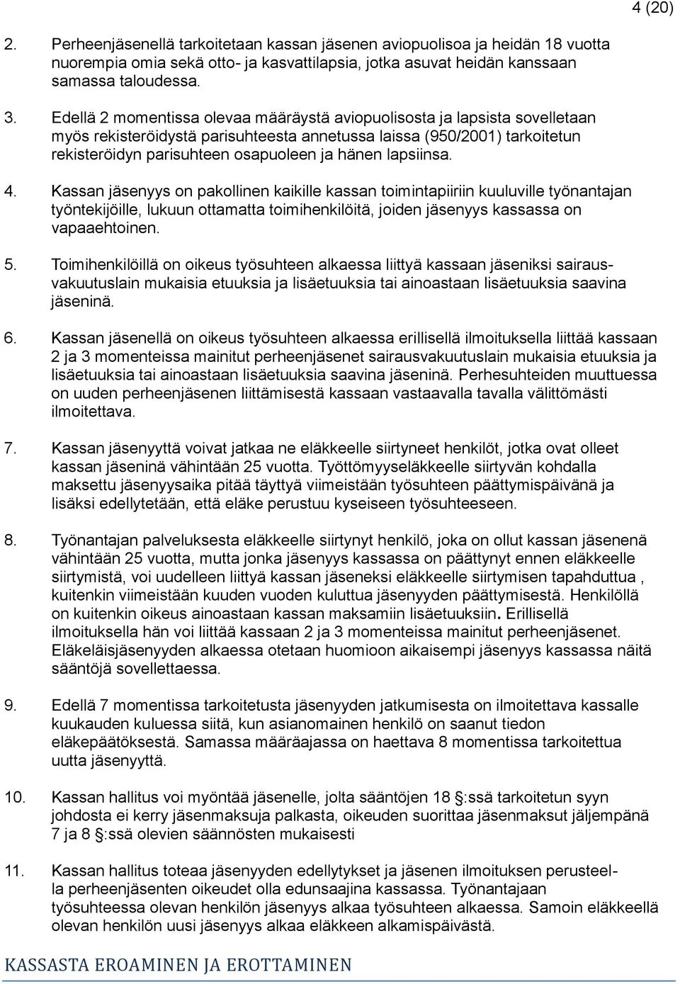 lapsiinsa. 4. Kassan jäsenyys on pakollinen kaikille kassan toimintapiiriin kuuluville työnantajan työntekijöille, lukuun ottamatta toimihenkilöitä, joiden jäsenyys kassassa on vapaaehtoinen. 5.