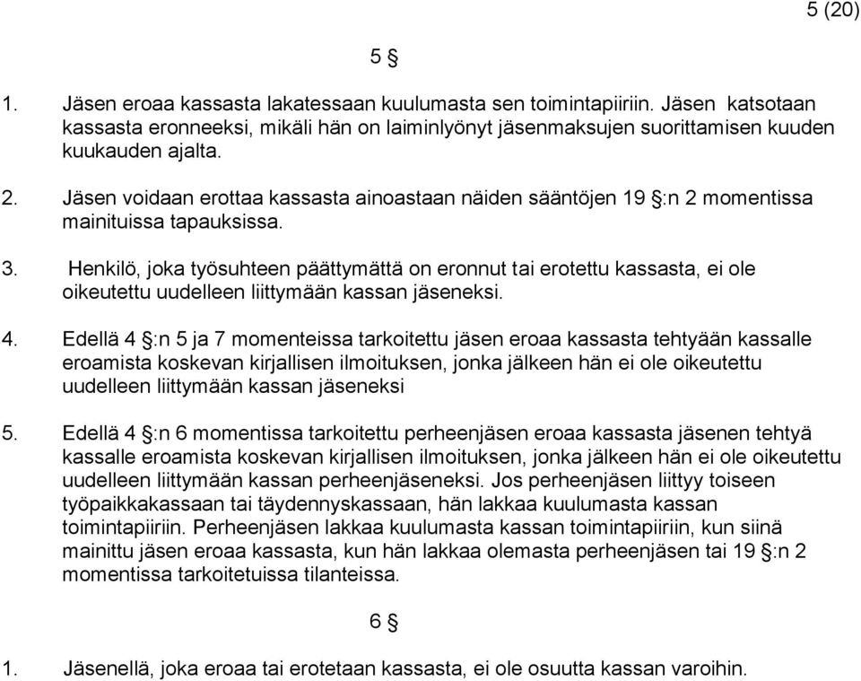 Henkilö, joka työsuhteen päättymättä on eronnut tai erotettu kassasta, ei ole oikeutettu uudelleen liittymään kassan jäseneksi. 4.