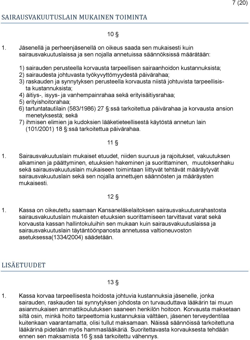 kustannuksista; 2) sairaudesta johtuvasta työkyvyttömyydestä päivärahaa; 3) raskauden ja synnytyksen perusteella korvausta niistä johtuvista tarpeellisista kustannuksista; 4) äitiys-, isyys- ja