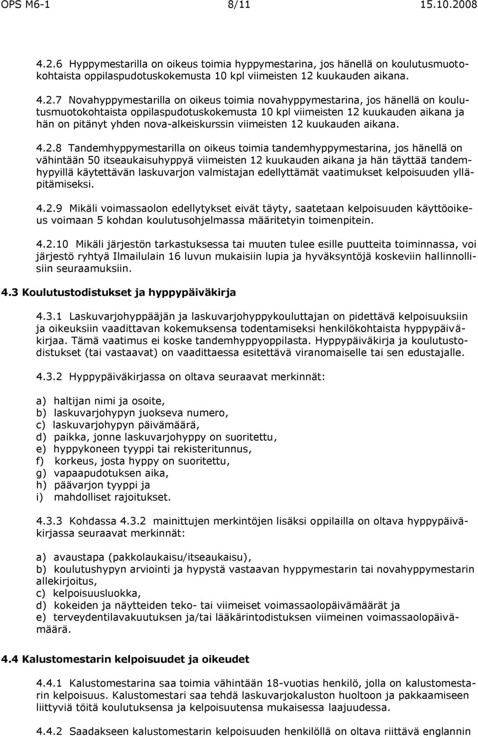 6 Hyppymestarilla on oikeus toimia hyppymestarina, jos hänellä on koulutusmuotokohtaista oppilaspudotuskokemusta 10 kpl viimeisten 12 