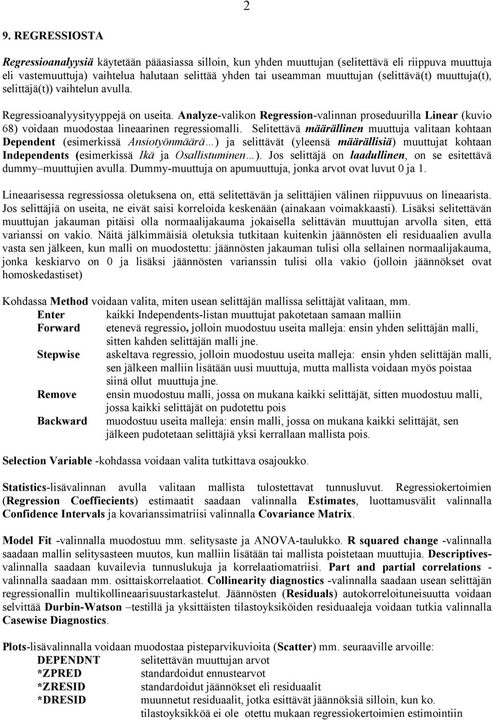 Analyze-valikon Regression-valinnan proseduurilla Linear (kuvio 68) voidaan muodostaa lineaarinen regressiomalli.