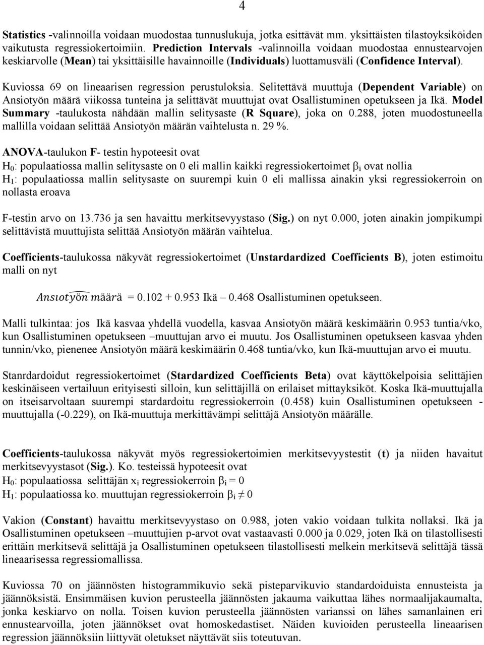 Kuviossa 69 on lineaarisen regression perustuloksia. Selitettävä muuttuja (Dependent Variable) on Ansiotyön määrä viikossa tunteina ja selittävät muuttujat ovat Osallistuminen opetukseen ja Ikä.