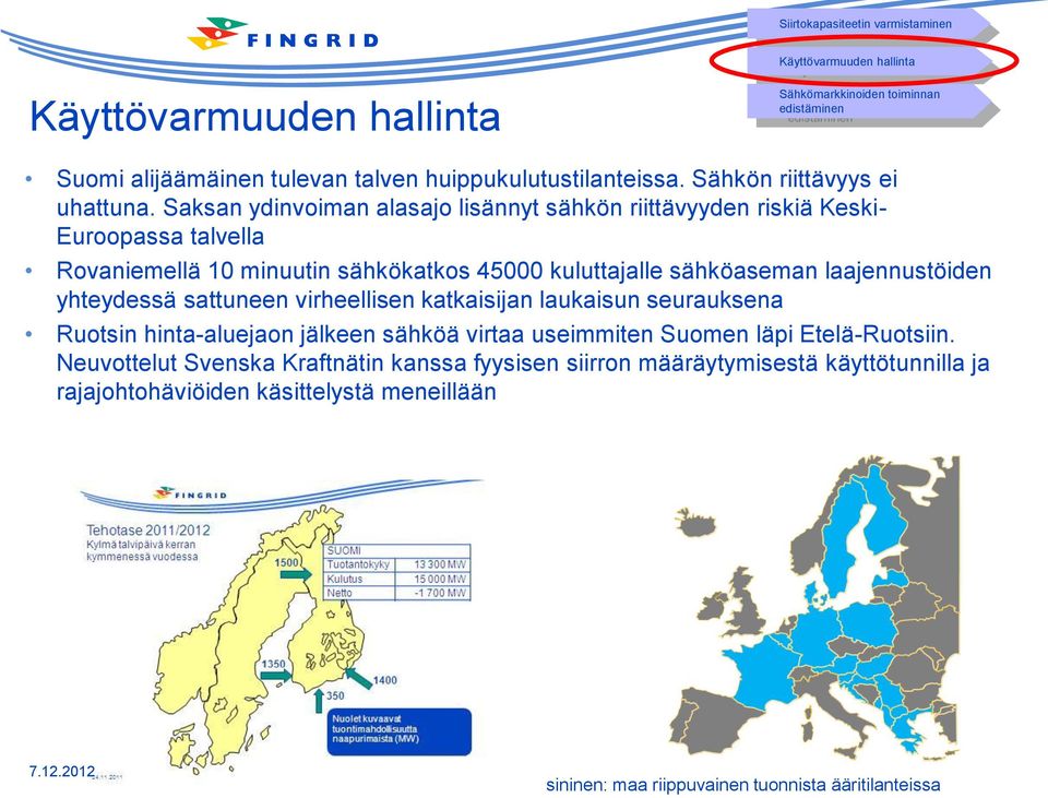 Saksan ydinvoiman alasajo lisännyt sähkön riittävyyden riskiä Keski- Euroopassa talvella Rovaniemellä 10 minuutin sähkökatkos 45000 kuluttajalle sähköaseman laajennustöiden