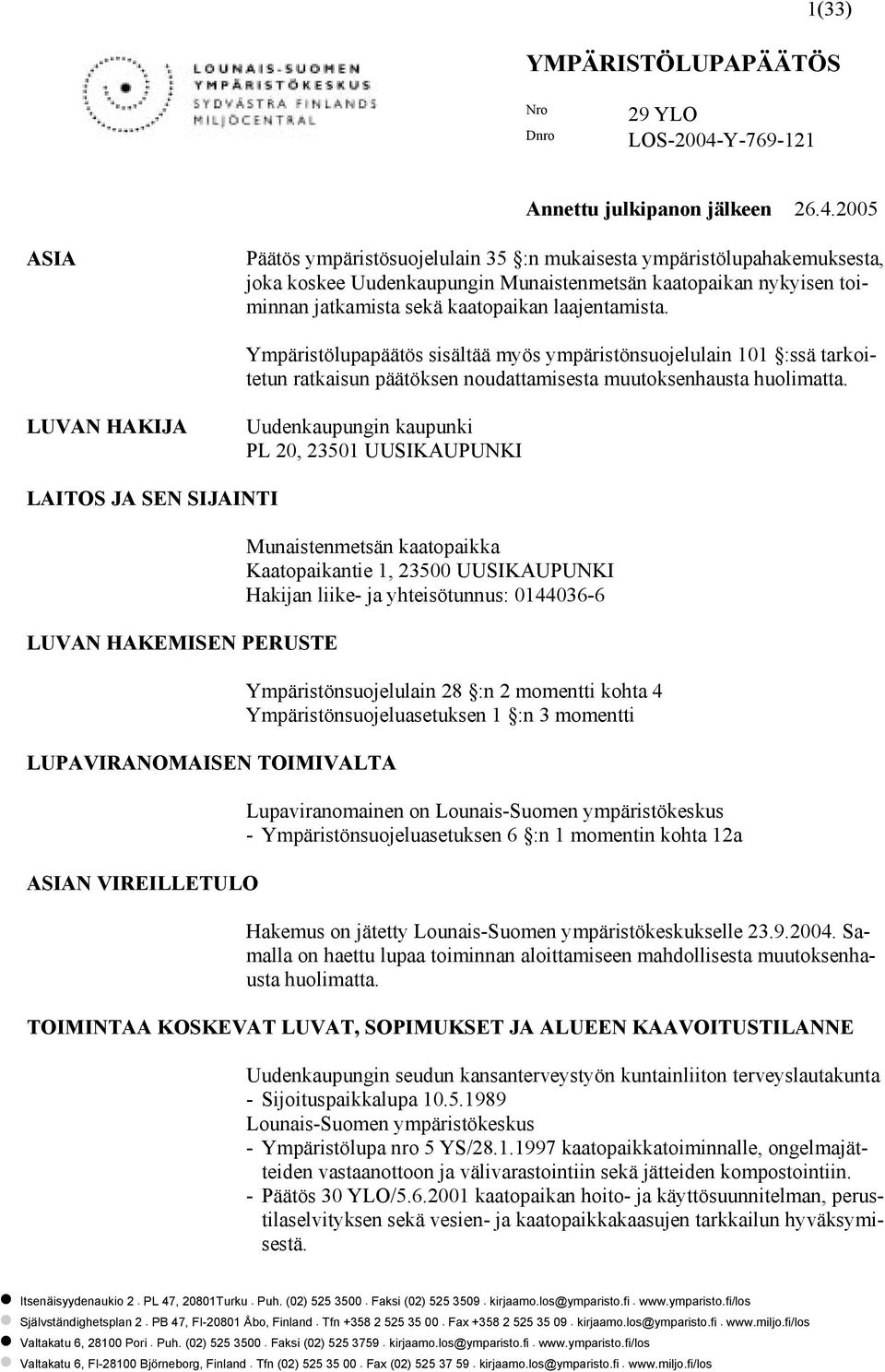 2005 ASIA Päätös ympäristösuojelulain 35 :n mukaisesta ympäristölupahakemuksesta, joka koskee Uudenkaupungin Munaistenmetsän kaatopaikan nykyisen toiminnan jatkamista sekä kaatopaikan laajentamista.