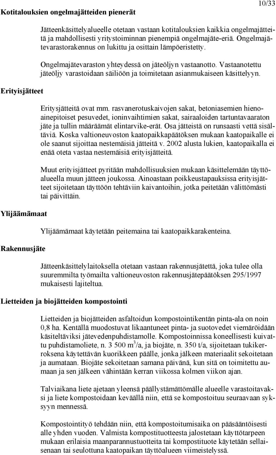 Vastaanotettu jäteöljy varastoidaan säiliöön ja toimitetaan asianmukaiseen käsittelyyn. Eritysjätteitä ovat mm.