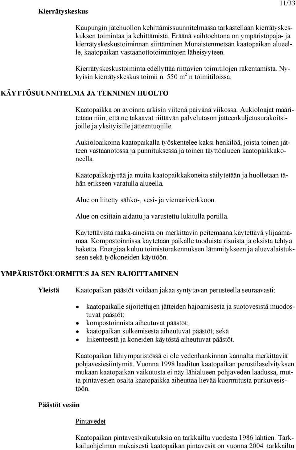 Kierrätyskeskustoiminta edellyttää riittävien toimitilojen rakentamista. Nykyisin kierrätyskeskus toimii n. 550 m 2 :n toimitiloissa.