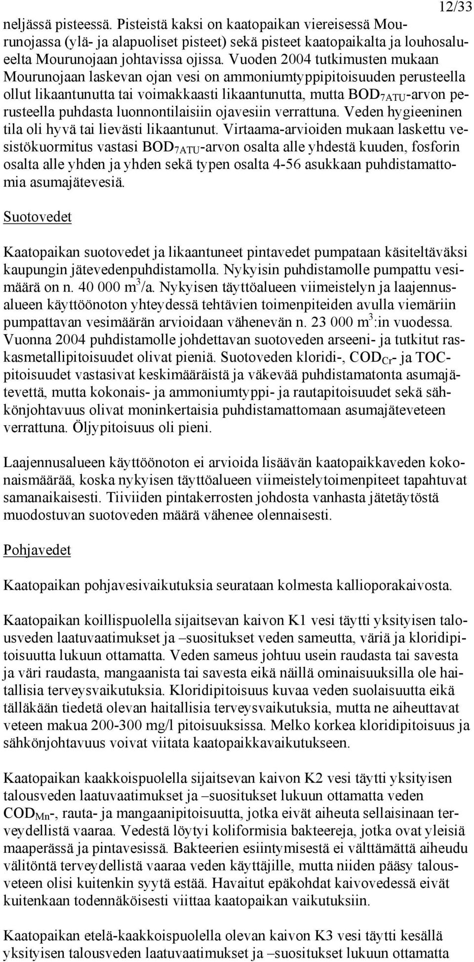 luonnontilaisiin ojavesiin verrattuna. Veden hygieeninen tila oli hyvä tai lievästi likaantunut.