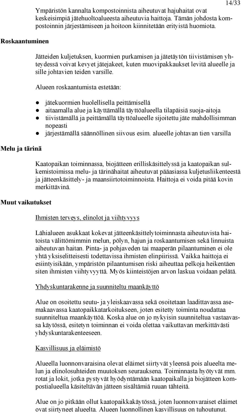 Jätteiden kuljetuksen, kuormien purkamisen ja jätetäytön tiivistämisen yhteydessä voivat kevyet jätejakeet, kuten muovipakkaukset levitä alueelle ja sille johtavien teiden varsille.