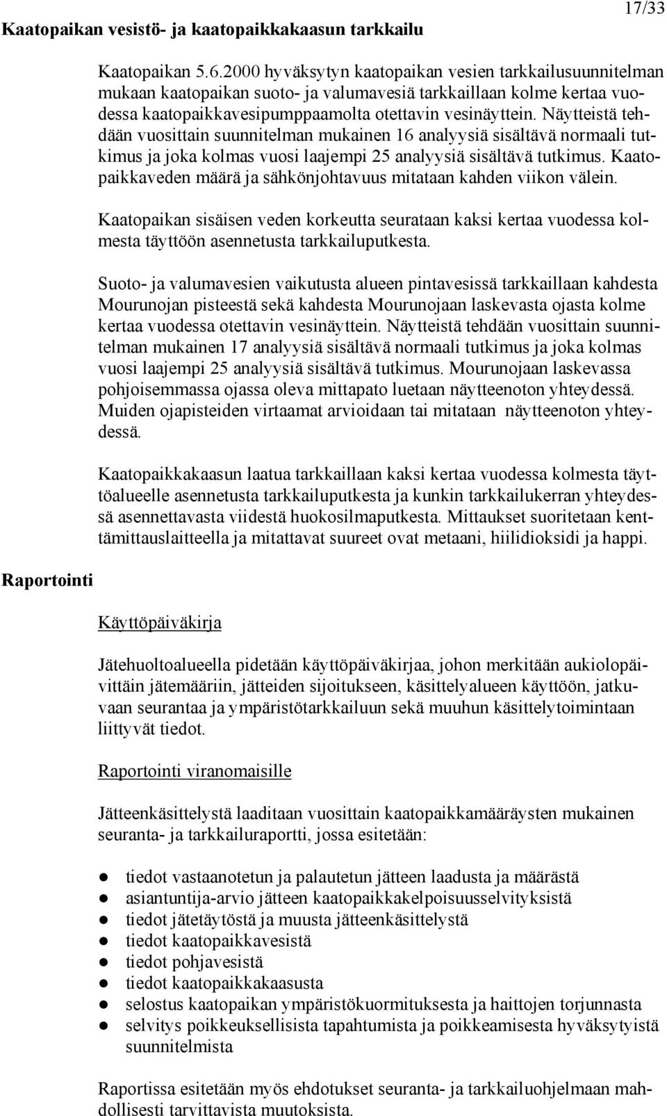 Näytteistä tehdään vuosittain suunnitelman mukainen 16 analyysiä sisältävä normaali tutkimus ja joka kolmas vuosi laajempi 25 analyysiä sisältävä tutkimus.
