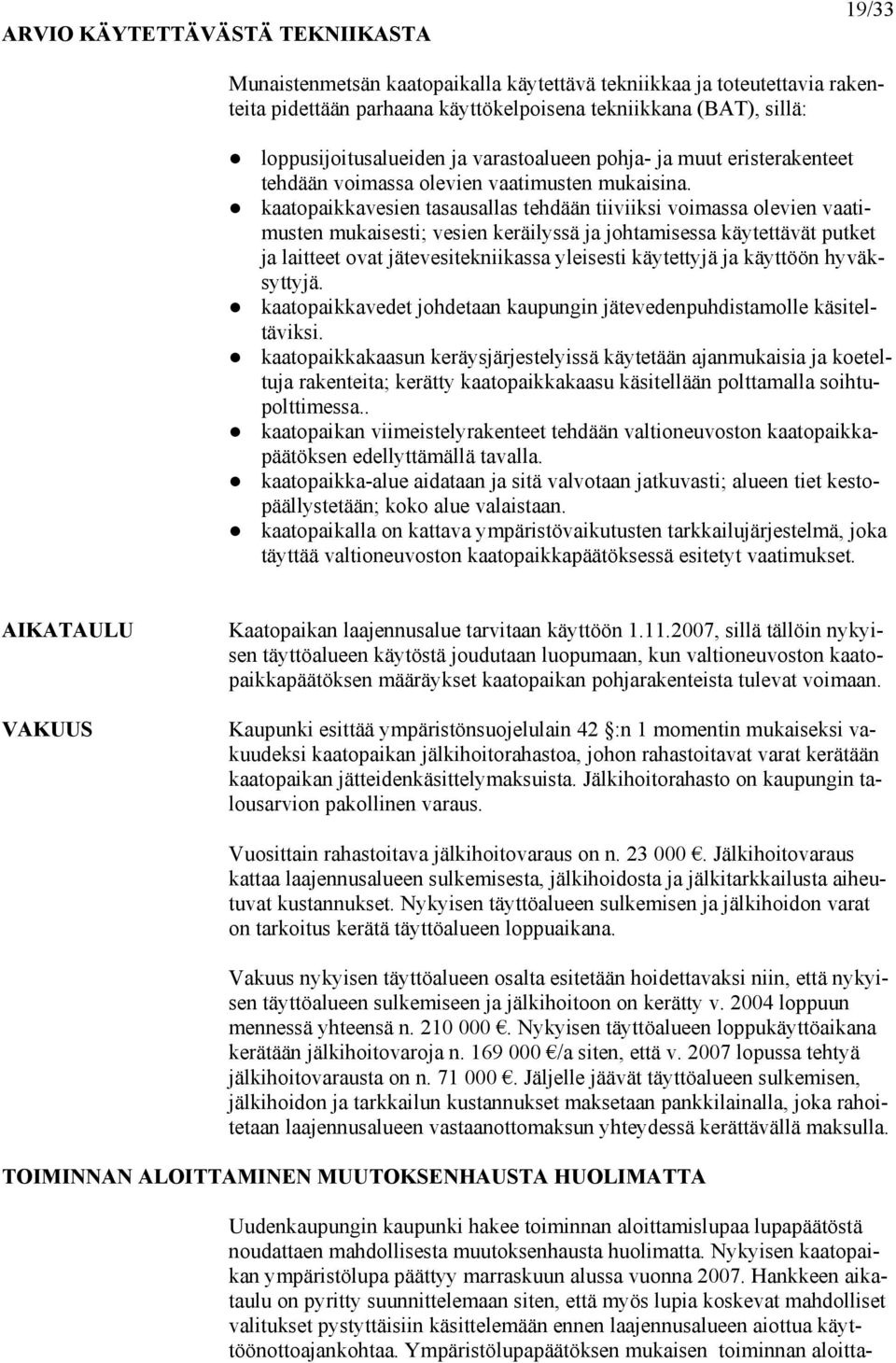 kaatopaikkavesien tasausallas tehdään tiiviiksi voimassa olevien vaatimusten mukaisesti; vesien keräilyssä ja johtamisessa käytettävät putket ja laitteet ovat jätevesitekniikassa yleisesti käytettyjä