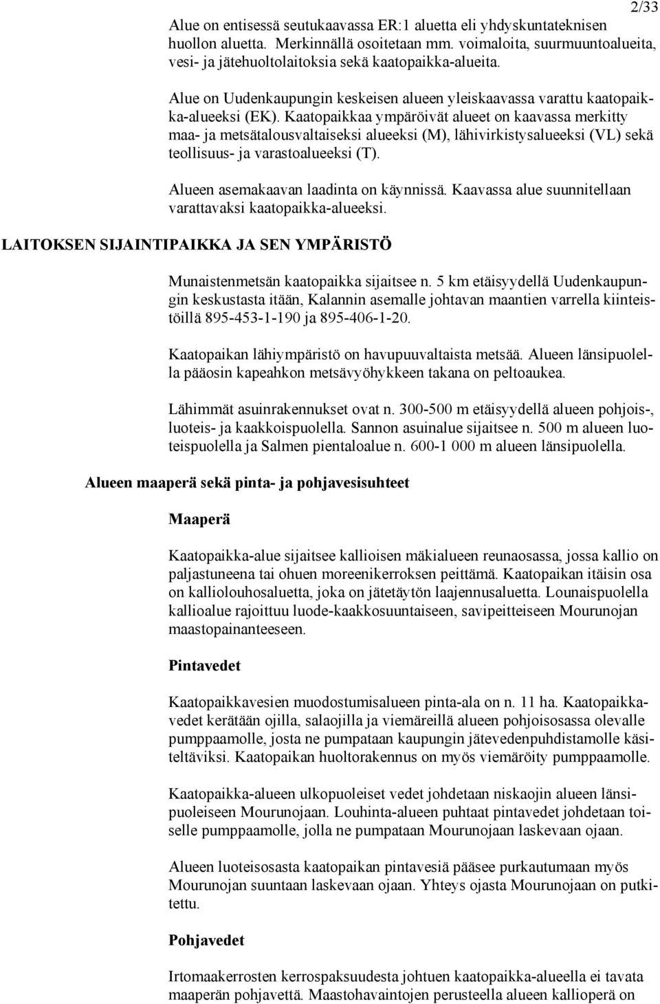 Kaatopaikkaa ympäröivät alueet on kaavassa merkitty maa- ja metsätalousvaltaiseksi alueeksi (M), lähivirkistysalueeksi (VL) sekä teollisuus- ja varastoalueeksi (T).
