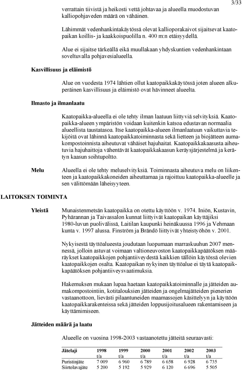 Alue ei sijaitse tärkeällä eikä muullakaan yhdyskuntien vedenhankintaan soveltuvalla pohjavesialueella.