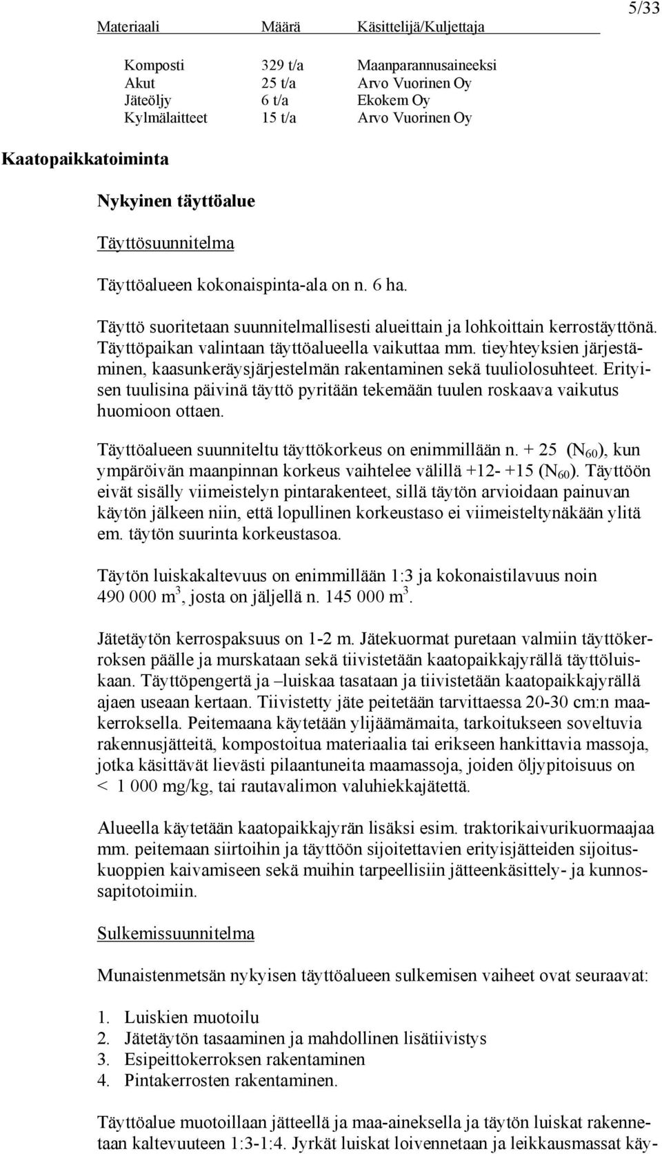Täyttöpaikan valintaan täyttöalueella vaikuttaa mm. tieyhteyksien järjestäminen, kaasunkeräysjärjestelmän rakentaminen sekä tuuliolosuhteet.