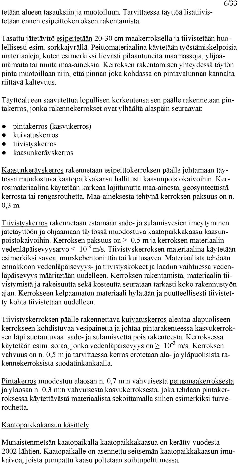 Peittomateriaalina käytetään työstämiskelpoisia materiaaleja, kuten esimerkiksi lievästi pilaantuneita maamassoja, ylijäämämaita tai muita maa-aineksia.