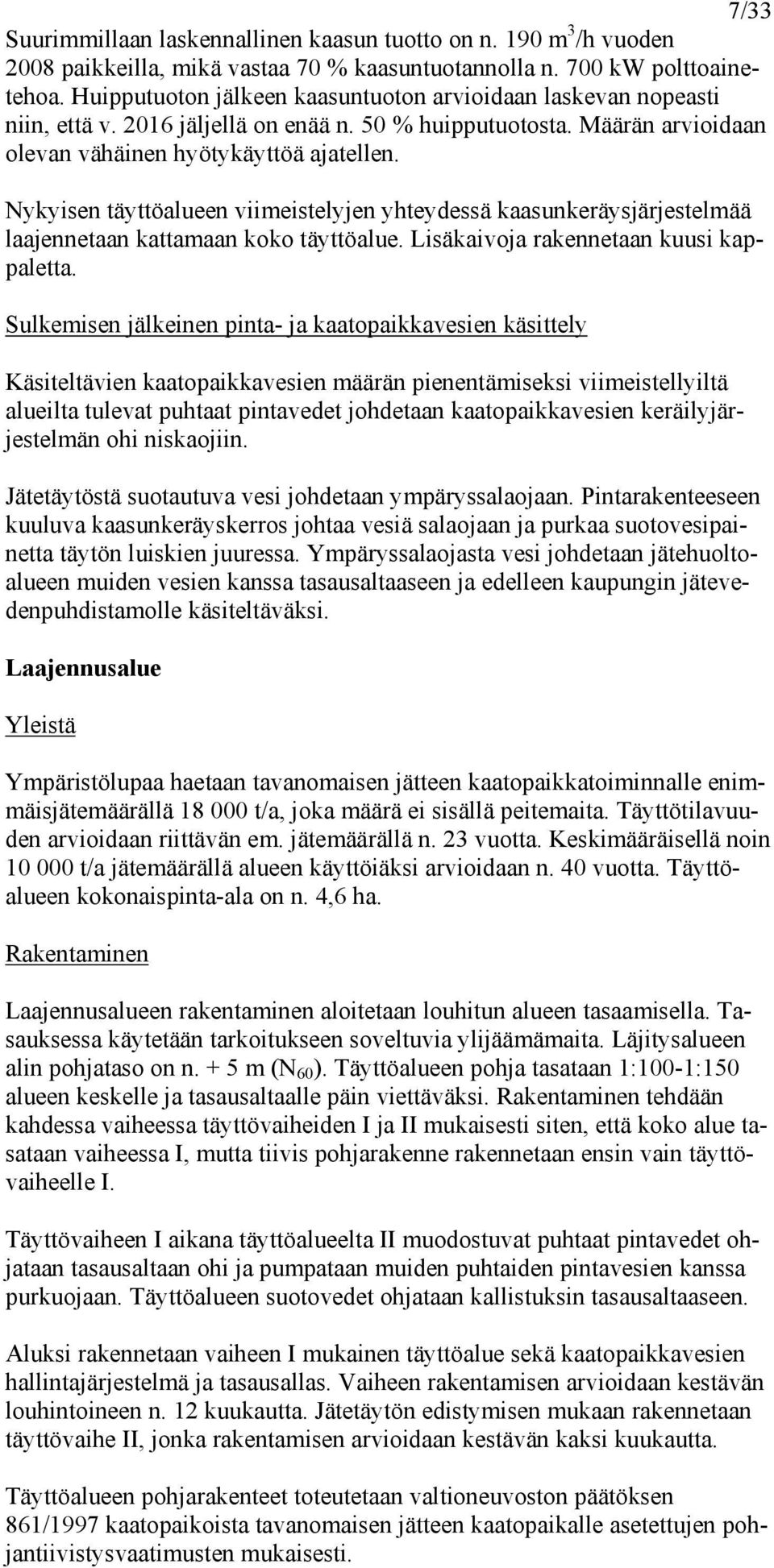 Nykyisen täyttöalueen viimeistelyjen yhteydessä kaasunkeräysjärjestelmää laajennetaan kattamaan koko täyttöalue. Lisäkaivoja rakennetaan kuusi kappaletta.