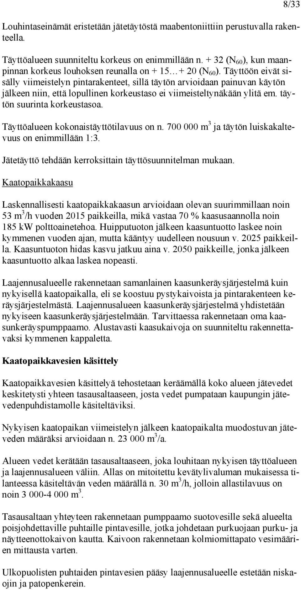 Täyttöön eivät sisälly viimeistelyn pintarakenteet, sillä täytön arvioidaan painuvan käytön jälkeen niin, että lopullinen korkeustaso ei viimeisteltynäkään ylitä em. täytön suurinta korkeustasoa.